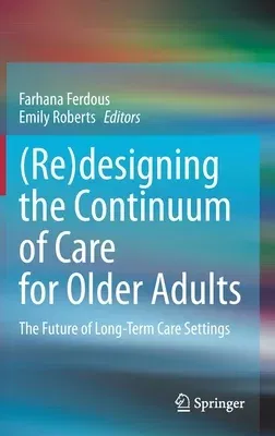 (Re)Designing the Continuum of Care for Older Adults: The Future of Long-Term Care Settings (2023)