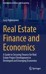 Real Estate Finance and Economics: A Guide to Securing Finance for Real Estate Project Development in Developed and Emerging Economies (2023)