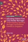 Educating Children from Cross-Border Marriages: Understanding Japanese Heritage Transnational Families in Singapore (2023)