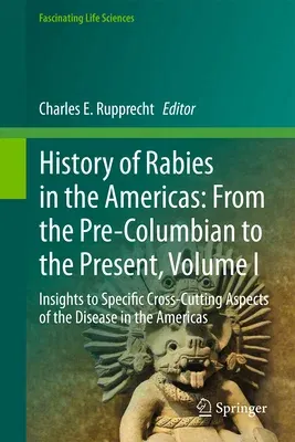 History of Rabies in the Americas: From the Pre-Columbian to the Present, Volume I: Insights to Specific Cross-Cutting Aspects of the Disease in the A