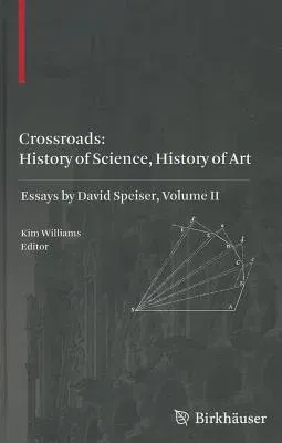 Crossroads: History of Science, History of Art: Essays by David Speiser, Volume II