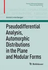 Pseudodifferential Analysis, Automorphic Distributions in the Plane and Modular Forms (2011)