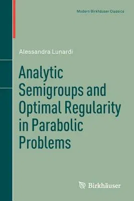 Analytic Semigroups and Optimal Regularity in Parabolic Problems (Reprint of the 1st 1995 by Birkhauser Verlag, Switzerland)