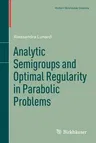 Analytic Semigroups and Optimal Regularity in Parabolic Problems (Reprint of the 1st 1995 by Birkhauser Verlag, Switzerland)