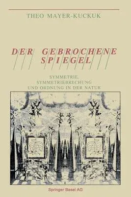 Der Gebrochene Spiegel: Symmetrie, Symmetriebrechung Und Ordnung in Der Natur (Softcover Reprint of the Original 1st 1989)