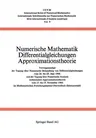 Numerische Mathematik Differentialgleichungen Approximationstheorie: Vortragsauszüge Der Tagung Über Numerische Behandlung Von Differentialgleichungen