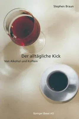 Der Alltägliche Kick: Von Alkohol Und Koffein (Softcover Reprint of the Original 1st 1998)