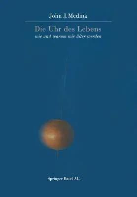 Die Uhr Des Lebens: Wie Und Warum Wir Älter Werden (Softcover Reprint of the Original 1st 1998)