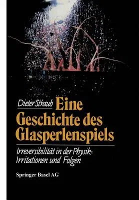 Eine Geschichte Des Glasperlenspiels: Irreversibilität in Der Physik: Irritationen Und Folgen (Softcover Reprint of the Original 1st 1990)