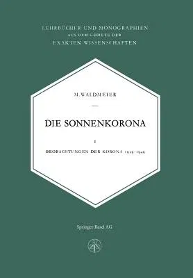 Die Sonnenkorona: Beobachtungen Der Korona 1939-1949 (Softcover Reprint of the Original 1st 1951)