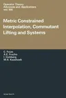 Metric Constrained Interpolation, Commutant Lifting and Systems (Softcover Reprint of the Original 1st 1998)