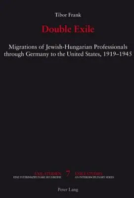 Double Exile: Migrations of Jewish-Hungarian Professionals through Germany to the United States, 1919-1945