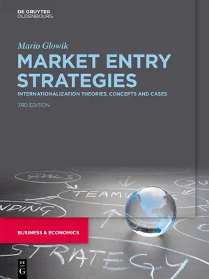 Market Entry Strategies: Internationalization Theories, Concepts and Cases (Completely Revised and Updated)