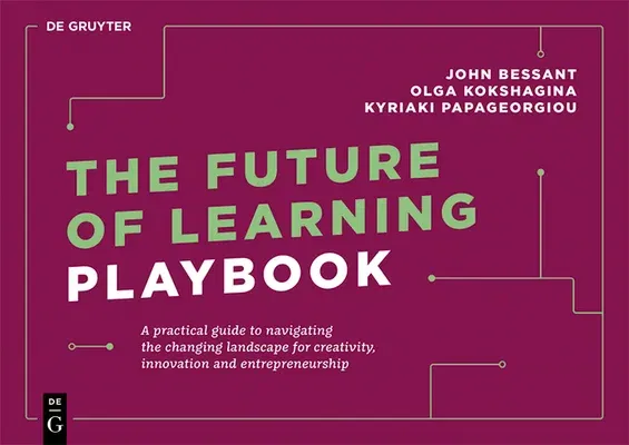 The Future of Learning Playbook: A Practical Guide to Navigating the Changing Landscape for Creativity, Innovation and Entrepreneurship