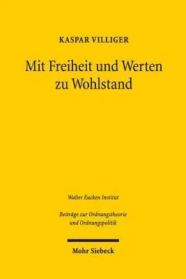 Mit Freiheit Und Werten Zu Wohlstand: Zwolf Thesen Eines Pendlers Zwischen Wirtschaft Und Politik