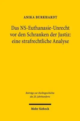 Das Ns-Euthanasie-Unrecht VOR Den Schranken Der Justiz: Eine Strafrechtliche Analyse