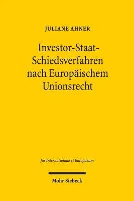 Investor-Staat-Schiedsverfahren Nach Europaischem Unionsrecht: Zulassigkeit Und Ausgestaltung in Investitionsabkommen Der Europaischen Union