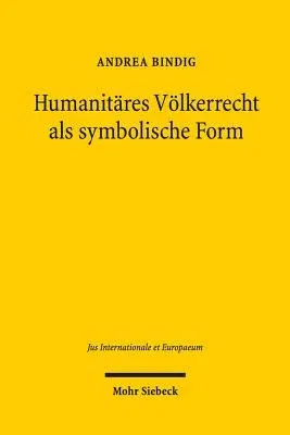 Humanitares Volkerrecht ALS Symbolische Form: Zur Normativitat Humanitaren Volkerrechts Im Spiegel Der Philosophie Der Symbolischen Formen Ernst Cassi