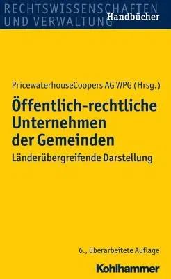 Offentlich-Rechtliche Unternehmen Der Gemeinden: Landerubergreifende Darstellung (6., Uberarbeitete Und Erweiterte Auflage)