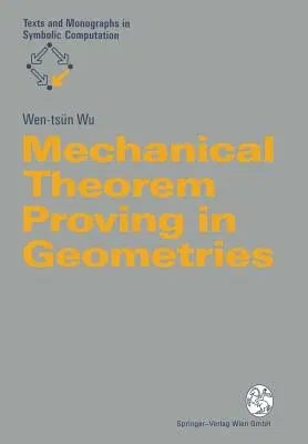 Mechanical Theorem Proving in Geometries: Basic Principles (Softcover Reprint of the Original 1st 1994)