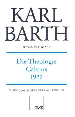 Karl Barth Gesamtausgabe: Band 23: Die Theologie Calvins