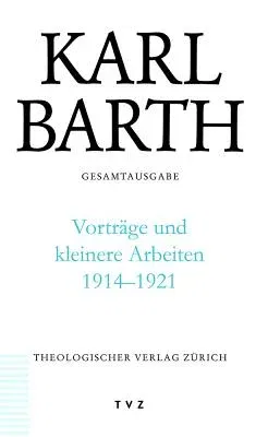 Karl Barth Gesamtausgabe: Abt. III: Vortrage Und Kleinere Arbeiten 1914-1921