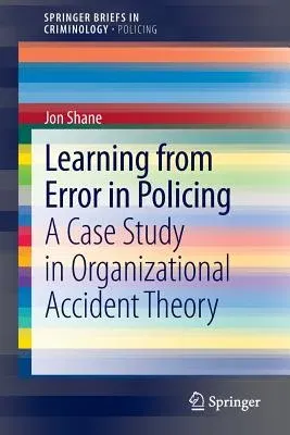 Learning from Error in Policing: A Case Study in Organizational Accident Theory (2013)