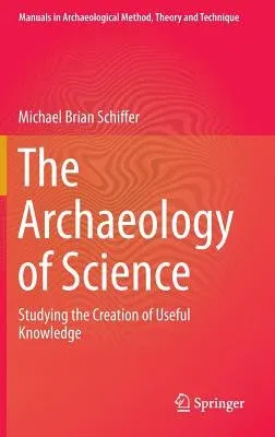 The Archaeology of Science: Studying the Creation of Useful Knowledge (2013)