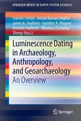 Luminescence Dating in Archaeology, Anthropology, and Geoarchaeology: An Overview (2013)