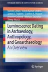 Luminescence Dating in Archaeology, Anthropology, and Geoarchaeology: An Overview (2013)