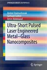 Ultra-Short Pulsed Laser Engineered Metal-Glass Nanocomposites (2013)