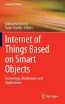 Internet of Things Based on Smart Objects: Technology, Middleware and Applications (2014)