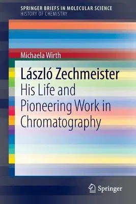 László Zechmeister: His Life and Pioneering Work in Chromatography (2013)