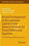 Recent Developments in Discontinuous Galerkin Finite Element Methods for Partial Differential Equations: 2012 John H Barrett Memorial Lectures (2014)