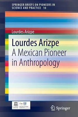 Lourdes Arizpe: A Mexican Pioneer in Anthropology (2014)