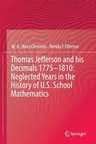 Thomas Jefferson and His Decimals 1775-1810: Neglected Years in the History of U.S. School Mathematics (2015)