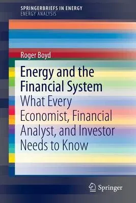 Energy and the Financial System: What Every Economist, Financial Analyst, and Investor Needs to Know (2013)