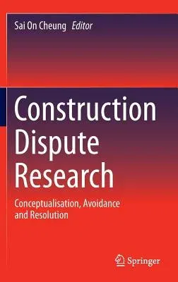 Construction Dispute Research: Conceptualisation, Avoidance and Resolution (2014)