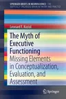 The Myth of Executive Functioning: Missing Elements in Conceptualization, Evaluation, and Assessment (2014)