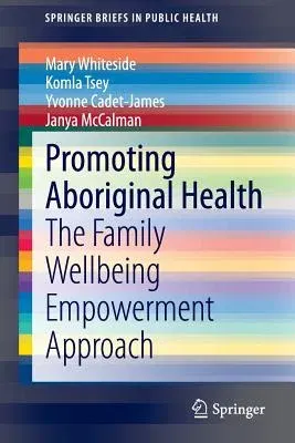 Promoting Aboriginal Health: The Family Wellbeing Empowerment Approach (2014)