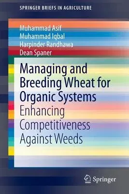 Managing and Breeding Wheat for Organic Systems: Enhancing Competitiveness Against Weeds (2014)