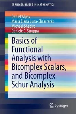 Basics of Functional Analysis with Bicomplex Scalars, and Bicomplex Schur Analysis (2014)