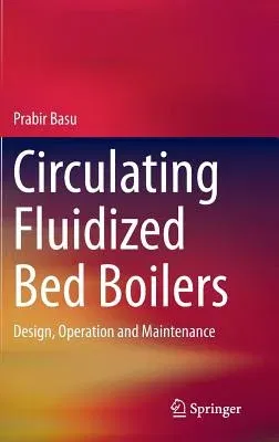 Circulating Fluidized Bed Boilers: Design, Operation and Maintenance (2015)