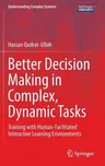 Better Decision Making in Complex, Dynamic Tasks: Training with Human-Facilitated Interactive Learning Environments (2015)