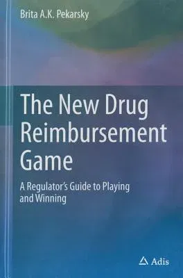 The New Drug Reimbursement Game: A Regulator's Guide to Playing and Winning (2015)