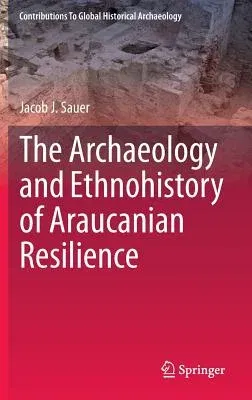 The Archaeology and Ethnohistory of Araucanian Resilience (2015)