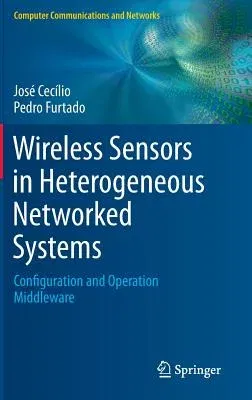 Wireless Sensors in Heterogeneous Networked Systems: Configuration and Operation Middleware (2014)