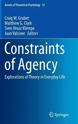 Constraints of Agency: Explorations of Theory in Everyday Life (2015)