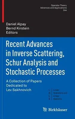 Recent Advances in Inverse Scattering, Schur Analysis and Stochastic Processes: A Collection of Papers Dedicated to Lev Sakhnovich (2015)