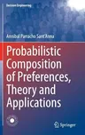 Probabilistic Composition of Preferences, Theory and Applications (2015)